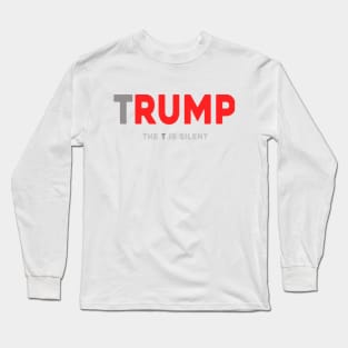 Trump The T Is Silent Long Sleeve T-Shirt